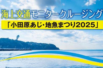 「海上交通モニタークルージングツアー」小田原あじ・地魚まつり2025を楽しむ旅